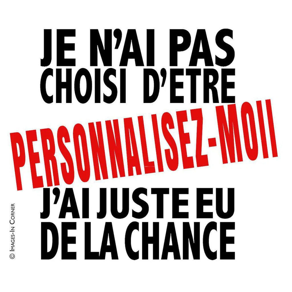 Je n'ai pas choisi... Personnalisez-moi-Imagesdartistes